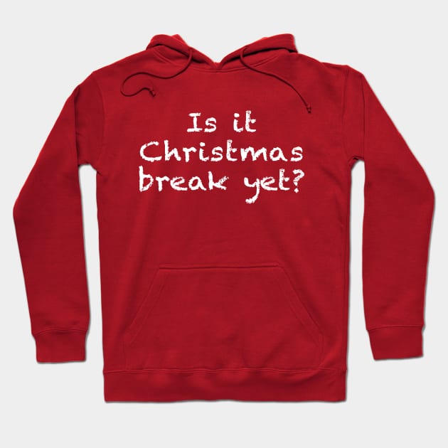 Is it Christmas Break Yet Funny Teacher or Student Hoodie by graphicbombdesigns